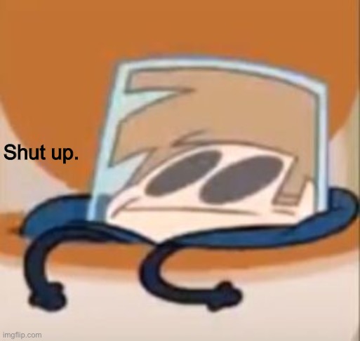 10 upvotes and I’ll make it a temp | Shut up. | image tagged in eddsworld meme | made w/ Imgflip meme maker
