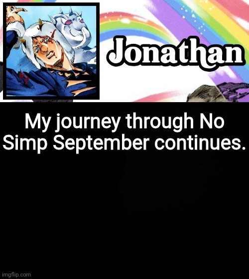 My journey through No Simp September continues. | image tagged in jonathan's heavy weather | made w/ Imgflip meme maker