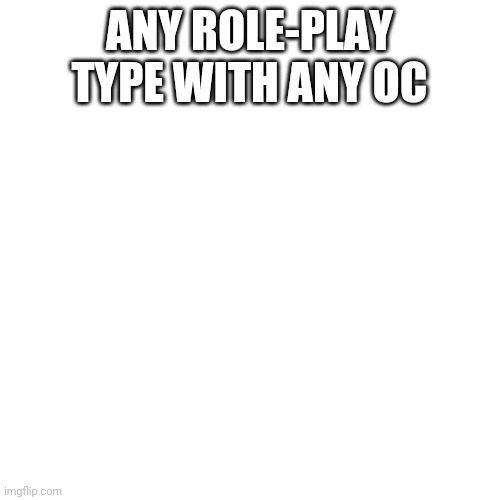 Check the description | ANY ROLE-PLAY TYPE WITH ANY OC; (LIMITS APPLY) | image tagged in memes,blank transparent square | made w/ Imgflip meme maker