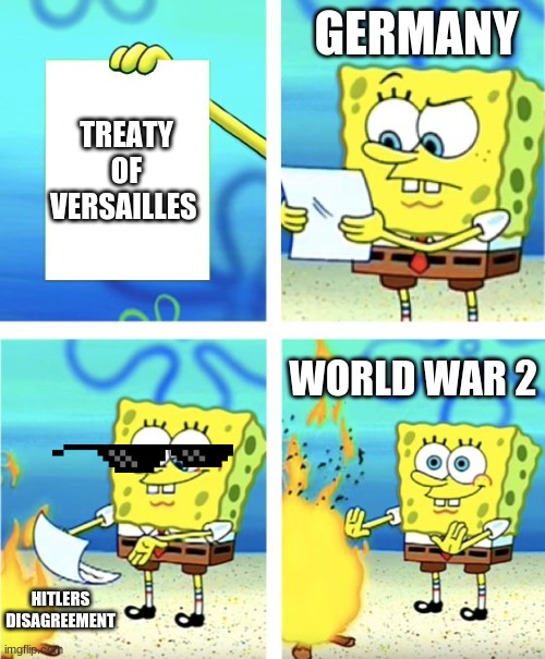 Spongebob Burning Paper | GERMANY; TREATY OF VERSAILLES; WORLD WAR 2; HITLERS DISAGREEMENT | image tagged in spongebob burning paper | made w/ Imgflip meme maker