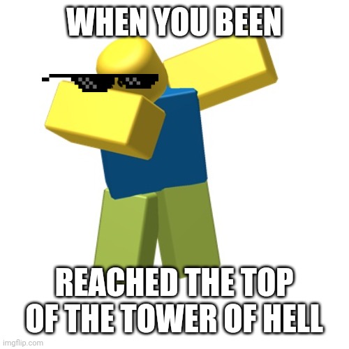 He just reached da obby | WHEN YOU BEEN; REACHED THE TOP OF THE TOWER OF HELL | image tagged in roblox dab,roblox meme,savage memes | made w/ Imgflip meme maker