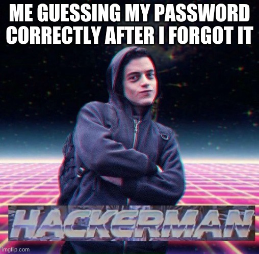 HackerMan |  ME GUESSING MY PASSWORD CORRECTLY AFTER I FORGOT IT | image tagged in hackerman | made w/ Imgflip meme maker
