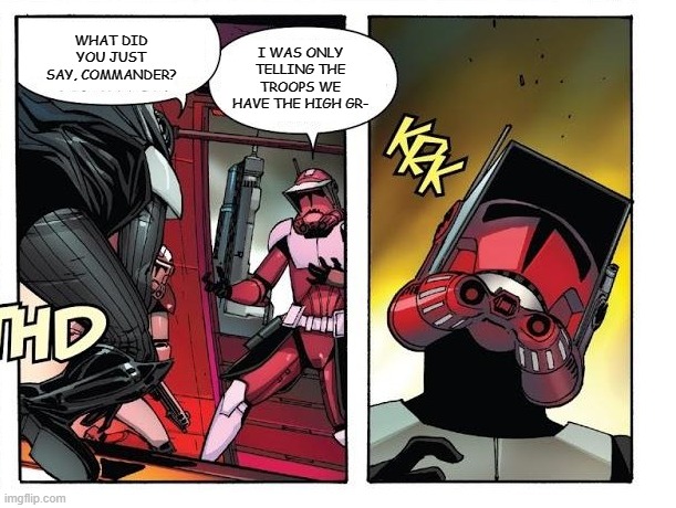Vader Kills Fox | WHAT DID YOU JUST SAY, COMMANDER? I WAS ONLY TELLING THE TROOPS WE HAVE THE HIGH GR- | image tagged in vader kills fox | made w/ Imgflip meme maker