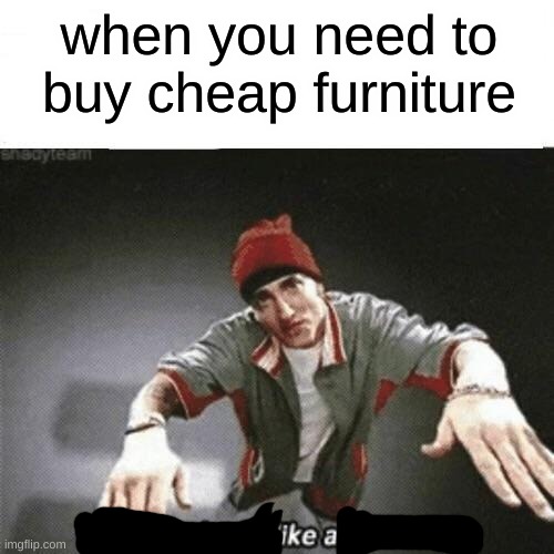 Now this looks like a job for me | when you need to buy cheap furniture | image tagged in now this looks like a job for me | made w/ Imgflip meme maker