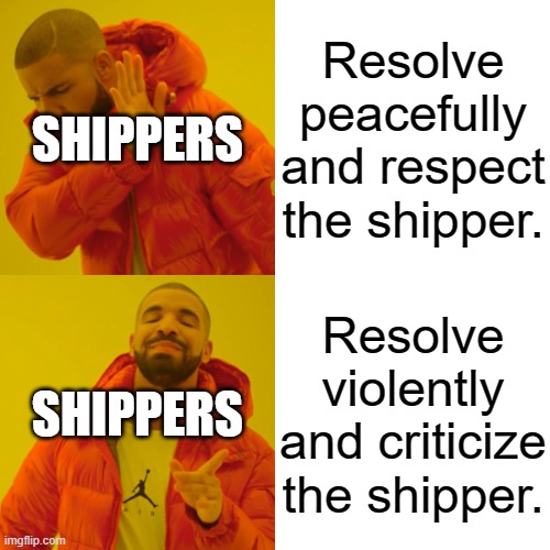 How do some shippers resolve ship wars? | Resolve peacefully and respect the shipper. SHIPPERS; Resolve violently and criticize the shipper. SHIPPERS | image tagged in memes,drake hotline bling,shipping | made w/ Imgflip meme maker