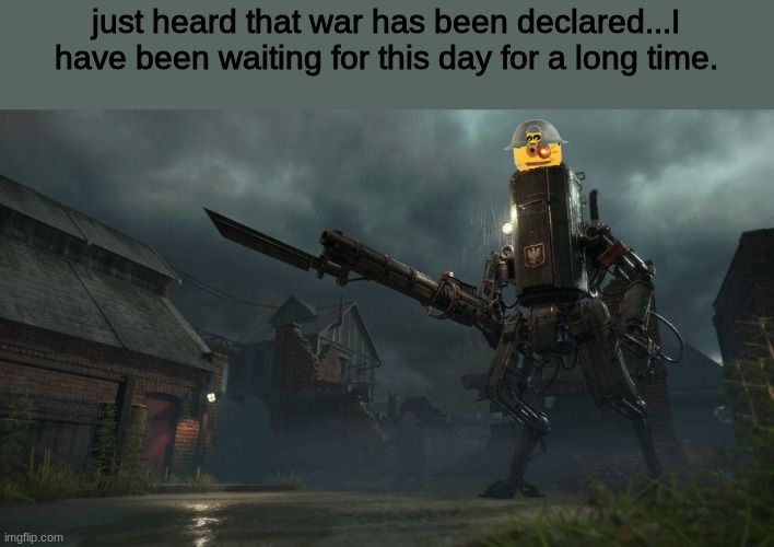 TIME FOR WAR | just heard that war has been declared...I have been waiting for this day for a long time. | image tagged in crusader | made w/ Imgflip meme maker