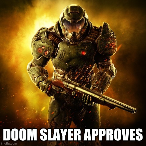 Doom Guy | DOOM SLAYER APPROVES | image tagged in doom guy | made w/ Imgflip meme maker