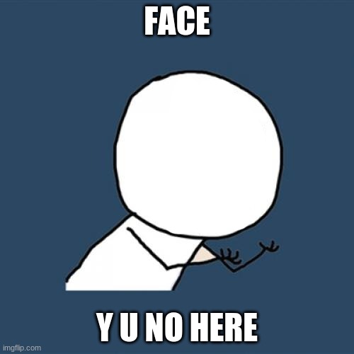 Y U No | FACE; Y U NO HERE | image tagged in memes,y u no | made w/ Imgflip meme maker