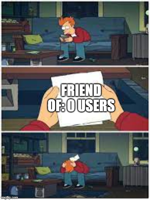 FRIEND OF: 0 USERS | made w/ Imgflip meme maker