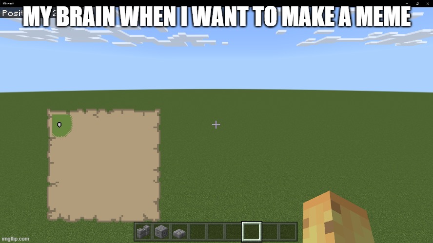 i guess i made one anyway | MY BRAIN WHEN I WANT TO MAKE A MEME | image tagged in minecraft | made w/ Imgflip meme maker