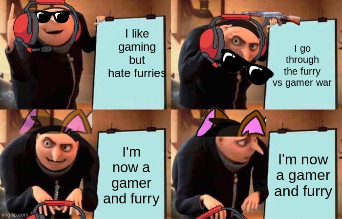 Gru's Plan Meme | I like gaming but hate furries; I go through the furry vs gamer war; I'm now a gamer and furry; I'm now a gamer and furry | image tagged in memes,gru's plan | made w/ Imgflip meme maker