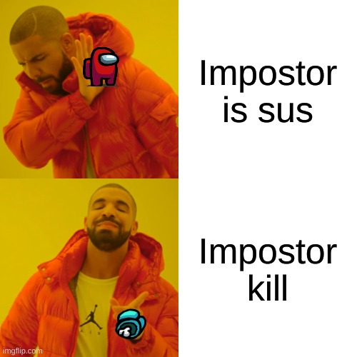 Drake Hotline Bling | Impostor is sus; Impostor kill | image tagged in memes,drake hotline bling | made w/ Imgflip meme maker