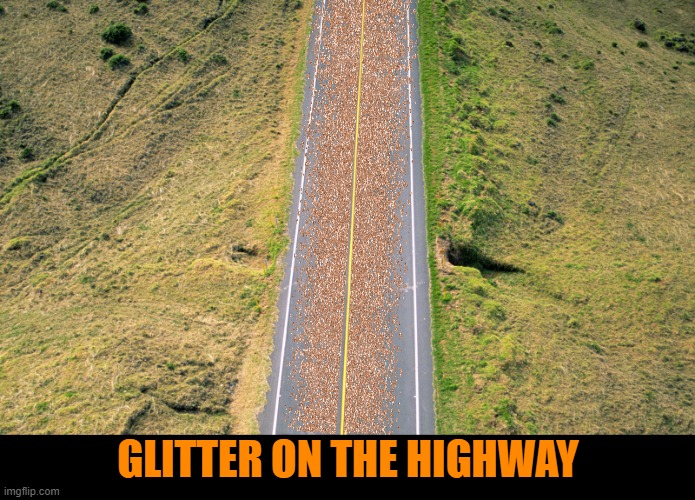 ▬▬ comment specific to comment on meme using Love Shack lyrics | GLITTER ON THE HIGHWAY | image tagged in music,comment | made w/ Imgflip meme maker
