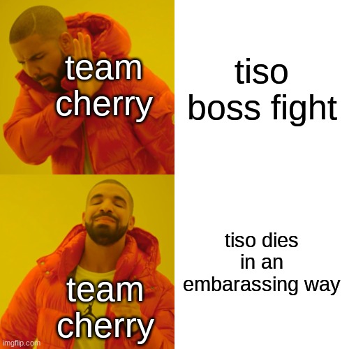 RIP Tiso | tiso boss fight; team cherry; tiso dies in an embarassing way; team cherry | image tagged in memes,drake hotline bling | made w/ Imgflip meme maker