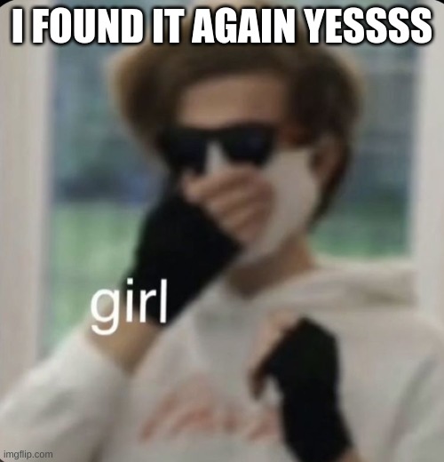 ramboo 'girl' | I FOUND IT AGAIN YESSSS | image tagged in ramboo 'girl' | made w/ Imgflip meme maker