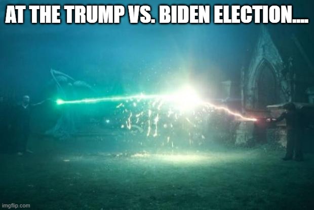 Harry Potter Voldemort Duel | AT THE TRUMP VS. BIDEN ELECTION.... | image tagged in harry potter voldemort duel | made w/ Imgflip meme maker