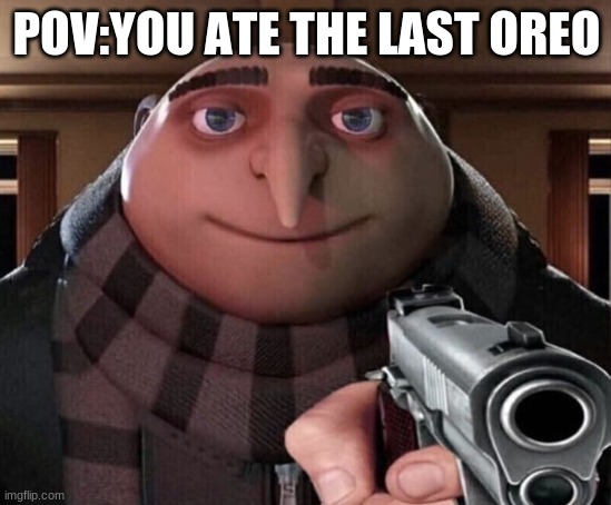 Gru Gun | POV:YOU ATE THE LAST OREO | image tagged in gru gun | made w/ Imgflip meme maker