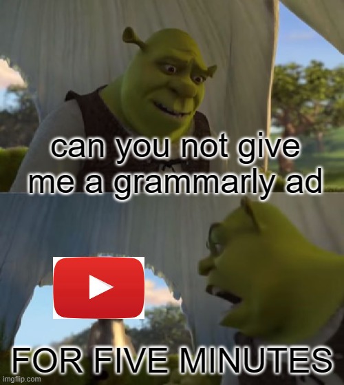 haha grammarly useless and bad | can you not give me a grammarly ad; FOR FIVE MINUTES | image tagged in could you not ___ for 5 minutes,grammarly,sucks | made w/ Imgflip meme maker