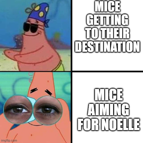 Sniper's a good job, mate. | MICE GETTING TO THEIR DESTINATION; MICE AIMING FOR NOELLE | image tagged in patrick star blind | made w/ Imgflip meme maker
