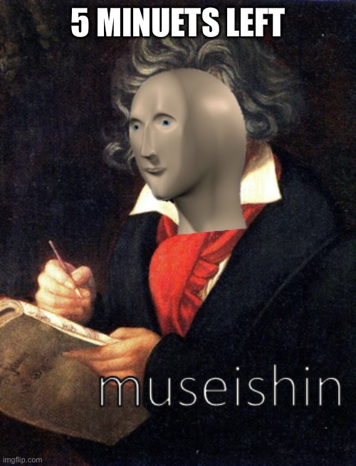 meme man museishin | 5 MINUETS LEFT | image tagged in meme man museishin | made w/ Imgflip meme maker