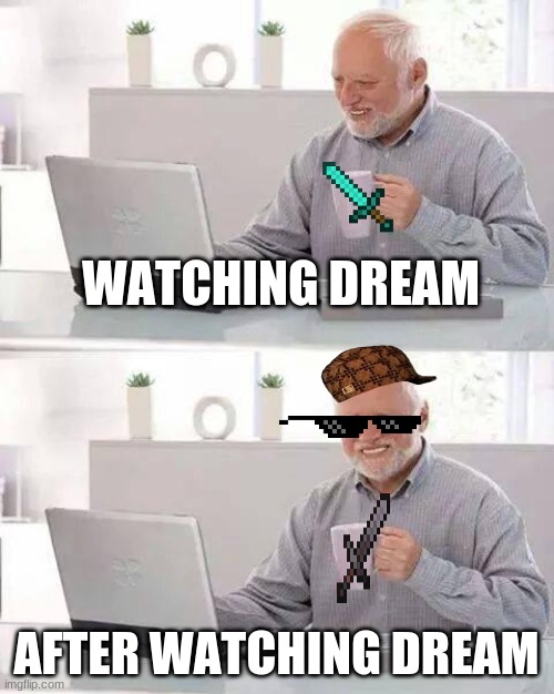 Hide the Pain Harold | WATCHING DREAM; AFTER WATCHING DREAM | image tagged in memes,hide the pain harold | made w/ Imgflip meme maker