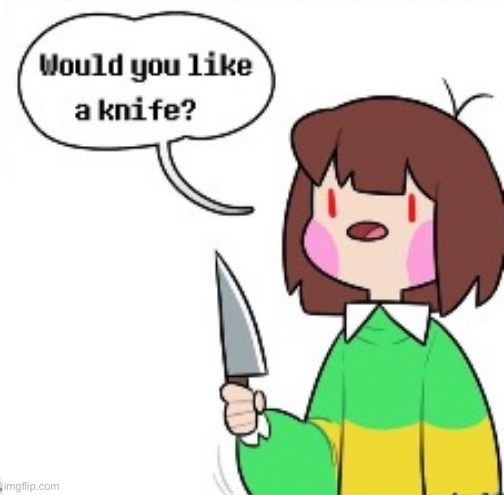 CHARA PUT THAT DOWN | image tagged in would you like a knife | made w/ Imgflip meme maker
