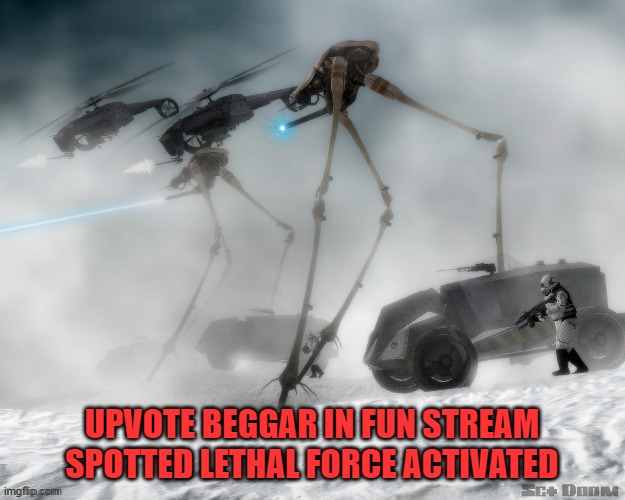 UPVOTE BEGGAR IN FUN STREAM SPOTTED LETHAL FORCE ACTIVATED | made w/ Imgflip meme maker