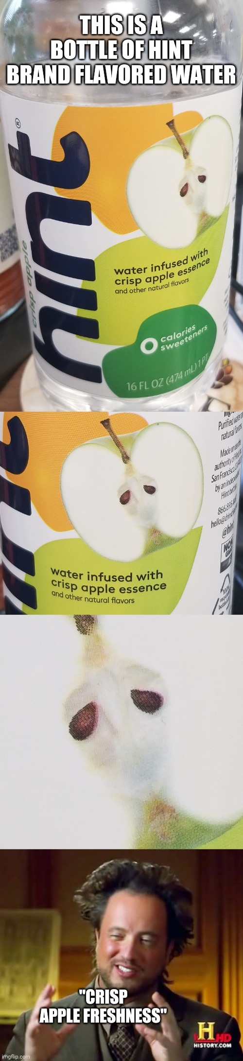 Aliens? | THIS IS A BOTTLE OF HINT BRAND FLAVORED WATER; "CRISP APPLE FRESHNESS" | image tagged in memes,ancient aliens,hint | made w/ Imgflip meme maker
