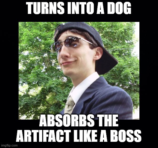 *white dog barking in the distance* | TURNS INTO A DOG; ABSORBS THE ARTIFACT LIKE A BOSS | image tagged in black background | made w/ Imgflip meme maker