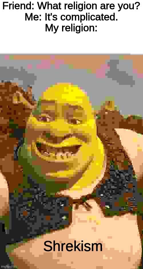 My Religion LOL | Friend: What religion are you?
Me: It's complicated.
My religion:; Shrekism | image tagged in smiling shrek,lol,not really my religion,oh wow are you actually reading these tags,stop reading the tags | made w/ Imgflip meme maker