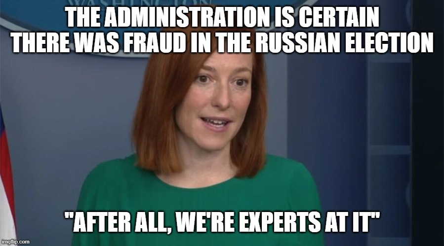 Circle Back Psaki | THE ADMINISTRATION IS CERTAIN THERE WAS FRAUD IN THE RUSSIAN ELECTION; "AFTER ALL, WE'RE EXPERTS AT IT" | image tagged in circle back psaki | made w/ Imgflip meme maker