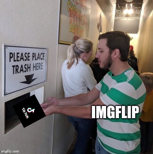 Tiktok trash | IMGFLIP | image tagged in please place trash here,trash | made w/ Imgflip meme maker