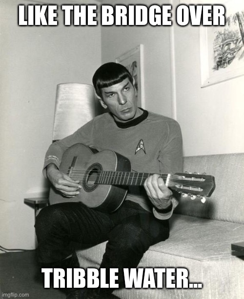 Spock Sings Folk | LIKE THE BRIDGE OVER; TRIBBLE WATER... | image tagged in star trek,tribbles,spock,guitar,folk song,bridge over troubled waters | made w/ Imgflip meme maker