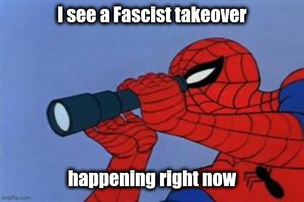 Spiderman binoculars | I see a Fascist takeover happening right now | image tagged in spiderman binoculars | made w/ Imgflip meme maker