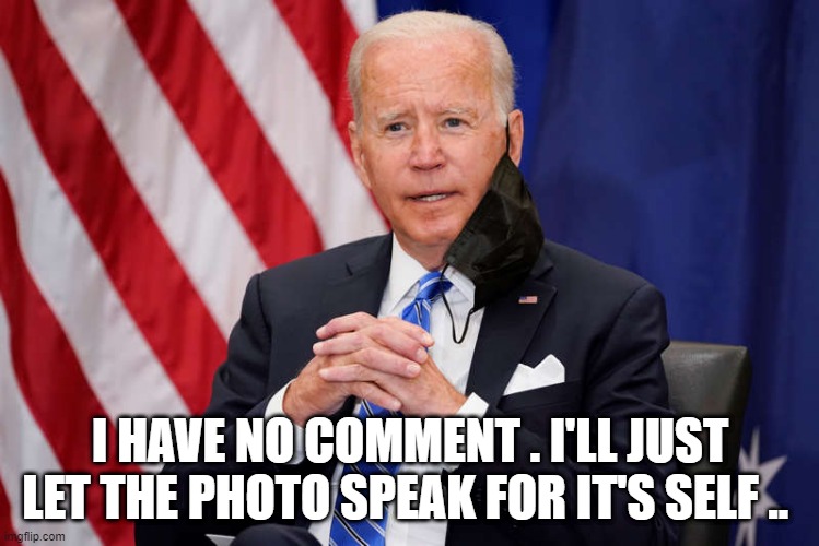 KOOL BIDEN | I HAVE NO COMMENT . I'LL JUST LET THE PHOTO SPEAK FOR IT'S SELF .. | image tagged in bad joke | made w/ Imgflip meme maker