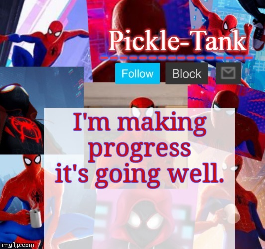 Pickle-Tank but he's in the spider verse | I'm making progress it's going well. | image tagged in pickle-tank but he's in the spider verse | made w/ Imgflip meme maker