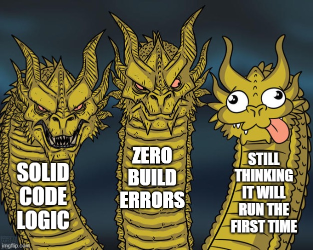 Three-headed Dragon | ZERO BUILD ERRORS; STILL THINKING IT WILL RUN THE FIRST TIME; SOLID CODE LOGIC | image tagged in three-headed dragon | made w/ Imgflip meme maker