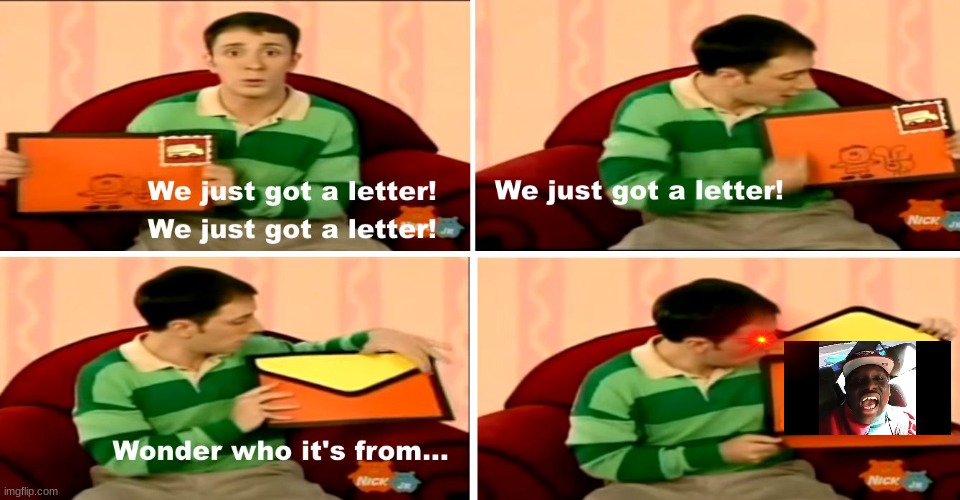 CAN I PUT MY BALLS IN YO JAWS | image tagged in we just got a letter,can i put my balls in yo jaws,blues clues | made w/ Imgflip meme maker