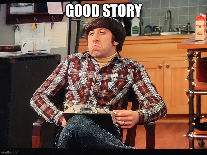 Good Story (Howard Wolowitz, tbbt) |  GOOD STORY | image tagged in good story,cool story bro,tmi,thanks for nothing,no thanks,big bang theory | made w/ Imgflip meme maker