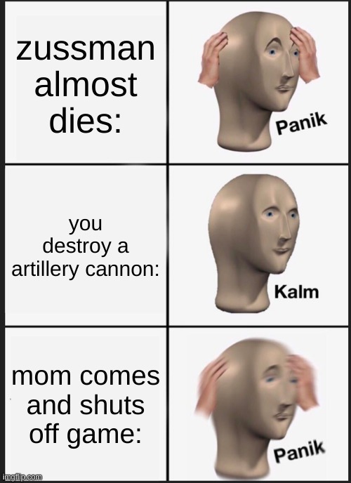 cod wwii | zussman almost dies:; you destroy a artillery cannon:; mom comes and shuts off game: | image tagged in memes,panik kalm panik | made w/ Imgflip meme maker