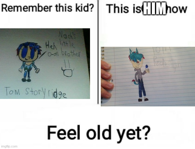 Tom has gone through some changes. | HIM | image tagged in remember this kid | made w/ Imgflip meme maker