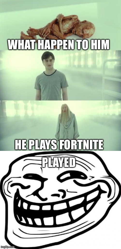 Don’t play FORNITE | WHAT HAPPEN TO HIM; HE PLAYS FORTNITE; PLAYED | image tagged in dead baby voldemort / what happened to him,memes,troll face | made w/ Imgflip meme maker