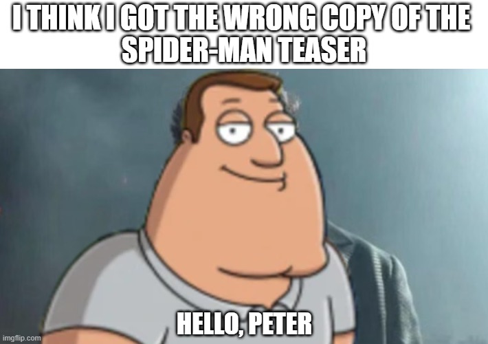 hey beter |  I THINK I GOT THE WRONG COPY OF THE 
SPIDER-MAN TEASER; HELLO, PETER | image tagged in hello peter | made w/ Imgflip meme maker