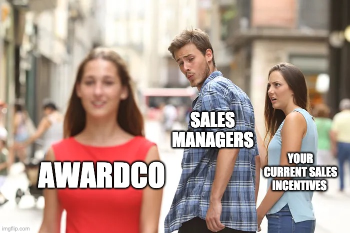 business | SALES MANAGERS; YOUR CURRENT SALES INCENTIVES; AWARDCO | image tagged in sales | made w/ Imgflip meme maker