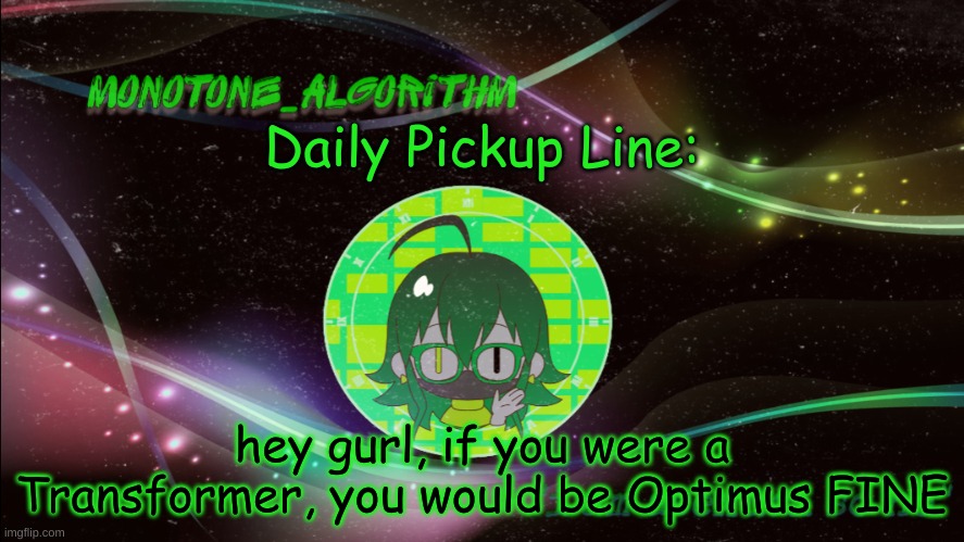 I will try to post these every week day. sorry for cringe | Daily Pickup Line:; hey gurl, if you were a Transformer, you would be Optimus FINE | made w/ Imgflip meme maker