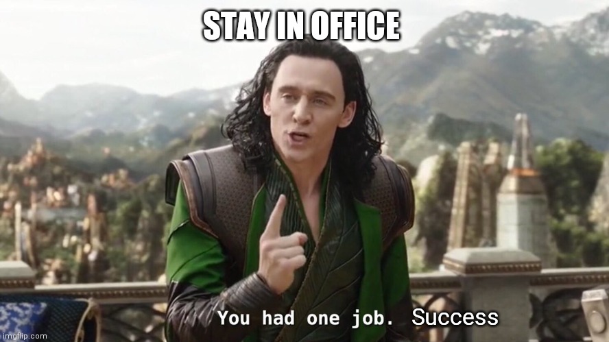 You had one job. Just the one | STAY IN OFFICE Success | image tagged in you had one job just the one | made w/ Imgflip meme maker