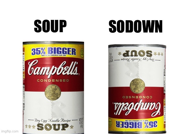 Soup | SODOWN; SOUP | image tagged in blank white template | made w/ Imgflip meme maker