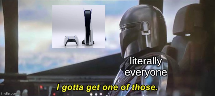 running out of titles part 6969 | literally everyone | image tagged in i gotta get one of those correct text boxes,star wars,ps5,mandalorian | made w/ Imgflip meme maker