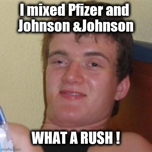 Better living through chemistry |  I mixed Pfizer and 
Johnson &Johnson; WHAT A RUSH ! | image tagged in high/drunk guy,mixed,don't drink and drive,vaccines,flu shot | made w/ Imgflip meme maker