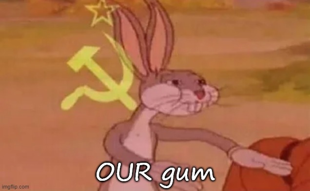 Bugs bunny communist | OUR gum | image tagged in bugs bunny communist | made w/ Imgflip meme maker